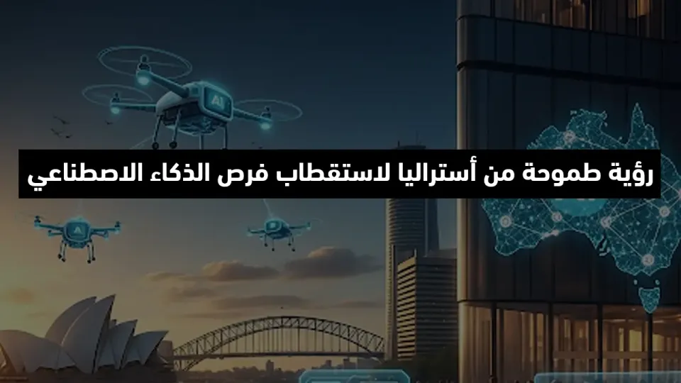 رؤية طموحة من أستراليا لاستقطاب فرص الذكاء الاصطناعي