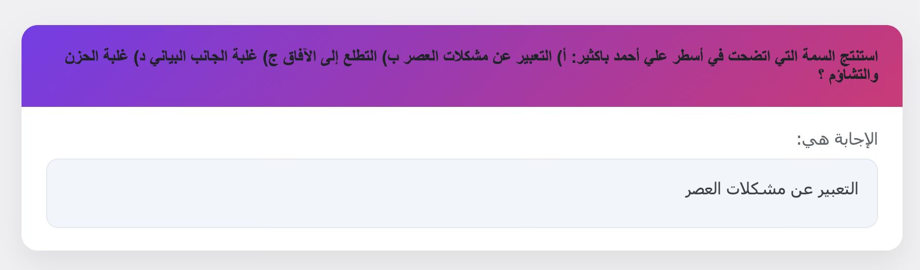 استنتج السمة التي اتضحت في أسطر علي أحمد باكثير: أ) التعبير عن مشكلات العصر ب) التطلع إلى الآفاق ج) غلبة الجانب البياني د) غلبة الحزن والتشاؤم ؟