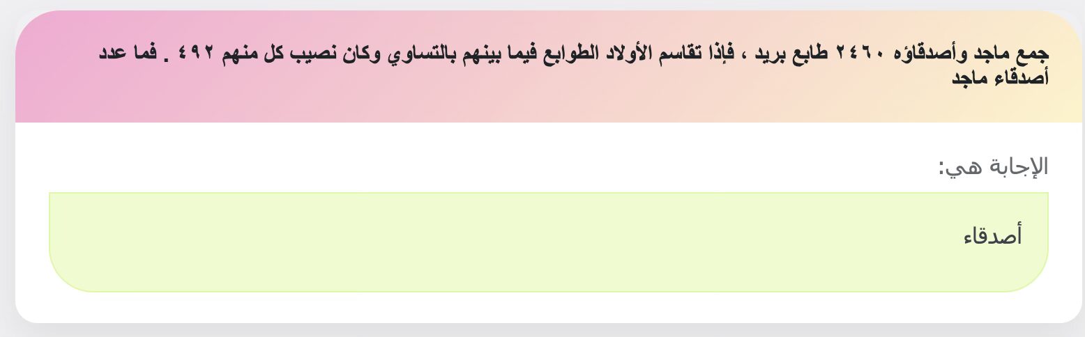 جمع ماجد وأصدقاؤه ٢٤٦٠ طابع بريد ، فإذا تقاسم الأولاد الطوابع فيما بينهم بالتساوي وكان نصيب كل منهم ٤٩٢ . فما عدد أصدقاء ماجد