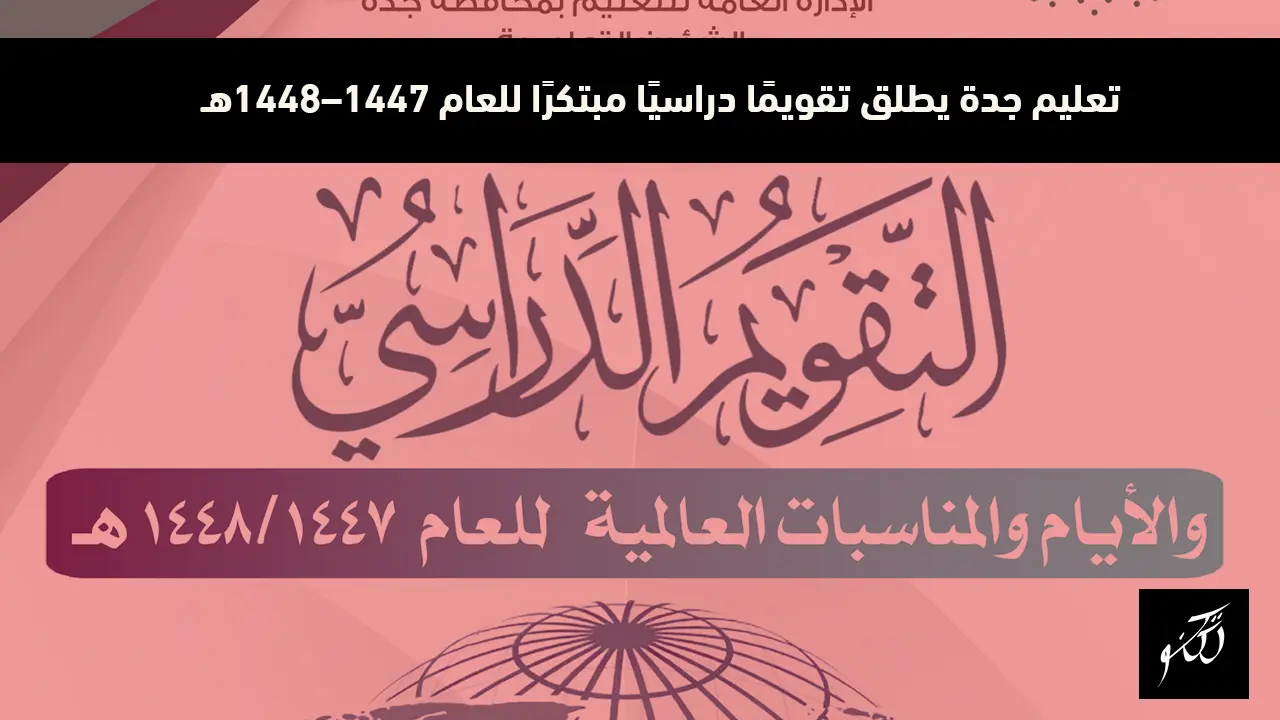 تعليم جدة يطلق تقويمًا دراسيًا مبتكرًا للعام 1447–1448هـ يجمع بين الإبداع والتخطيط